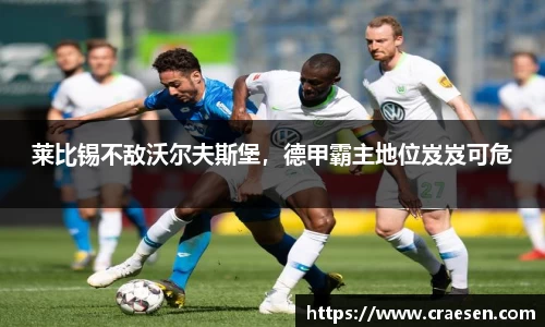 莱比锡不敌沃尔夫斯堡，德甲霸主地位岌岌可危