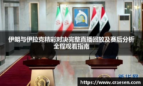 伊朗与伊拉克精彩对决完整直播回放及赛后分析全程观看指南