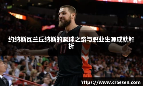 约纳斯瓦兰丘纳斯的篮球之路与职业生涯成就解析